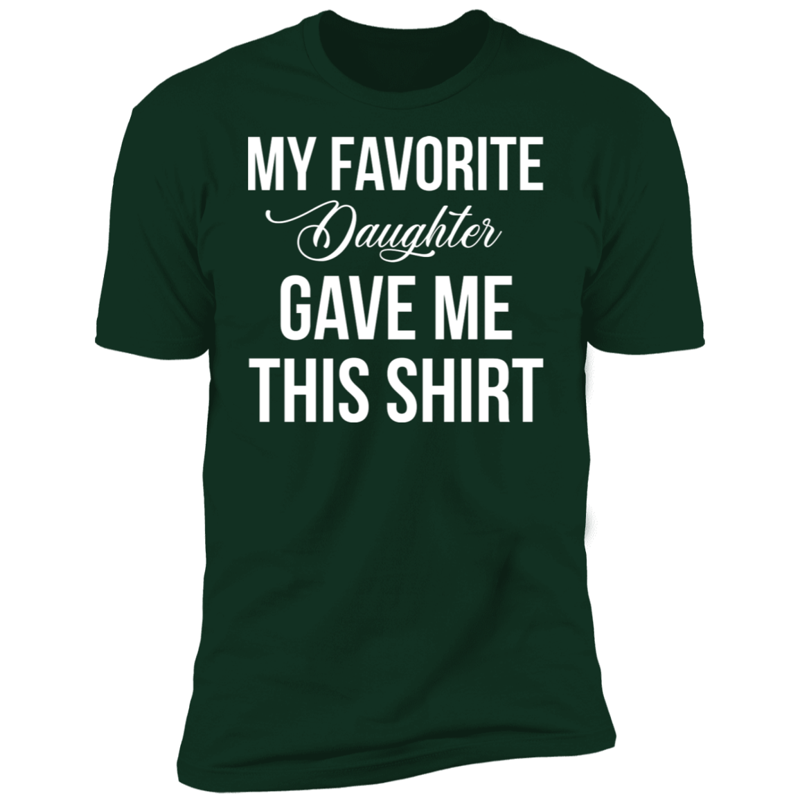 My Favorite Daughter Gave Me This T-Shirt