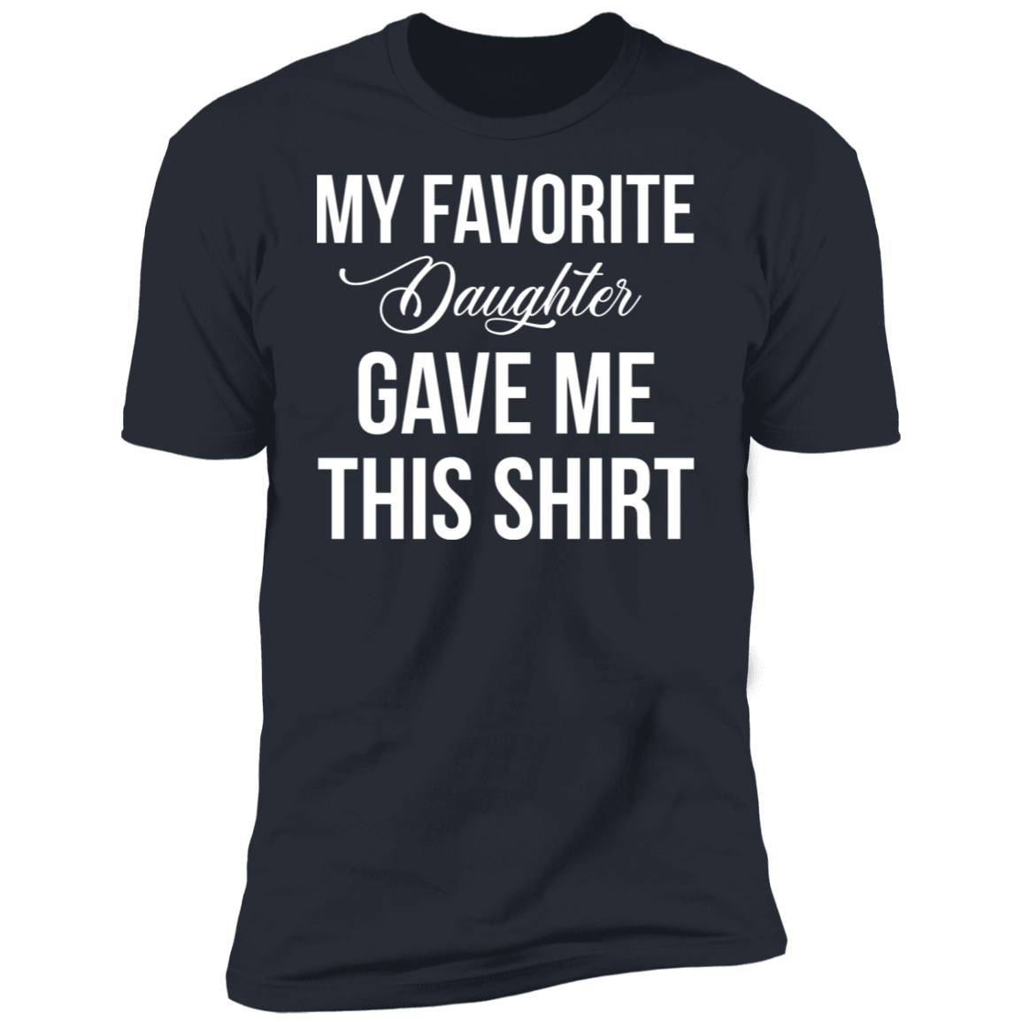 My Favorite Daughter Gave Me This T-Shirt