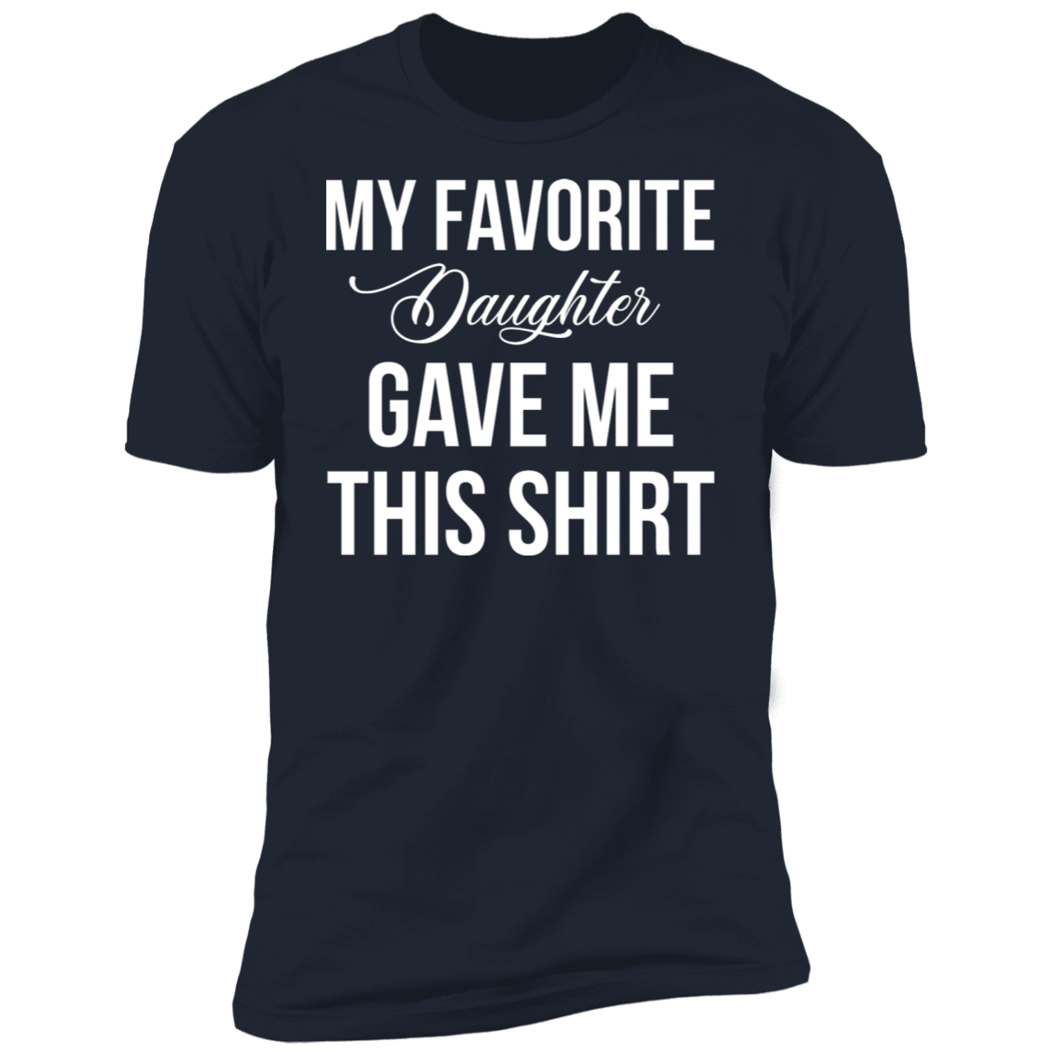 My Favorite Daughter Gave Me This T-Shirt