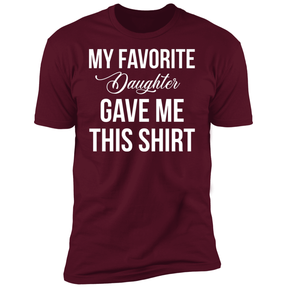 My Favorite Daughter Gave Me This T-Shirt