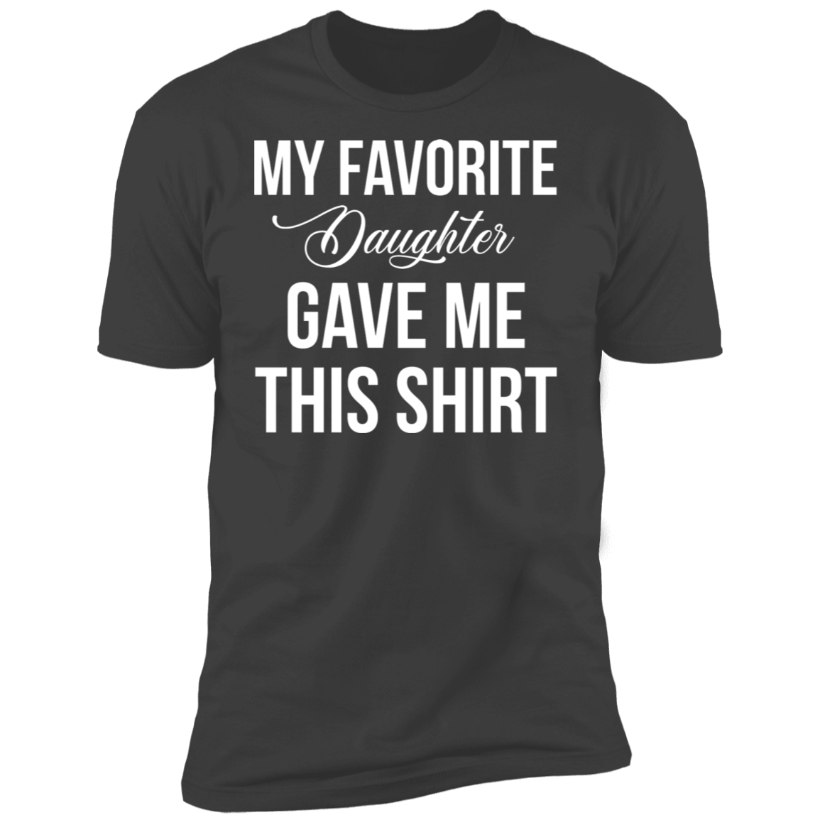 My Favorite Daughter Gave Me This T-Shirt