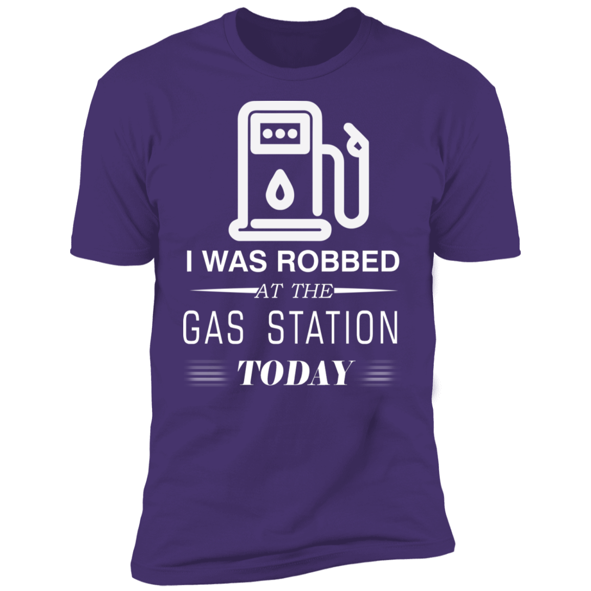 I Was Robbed At The Gas Station Today T-shirt