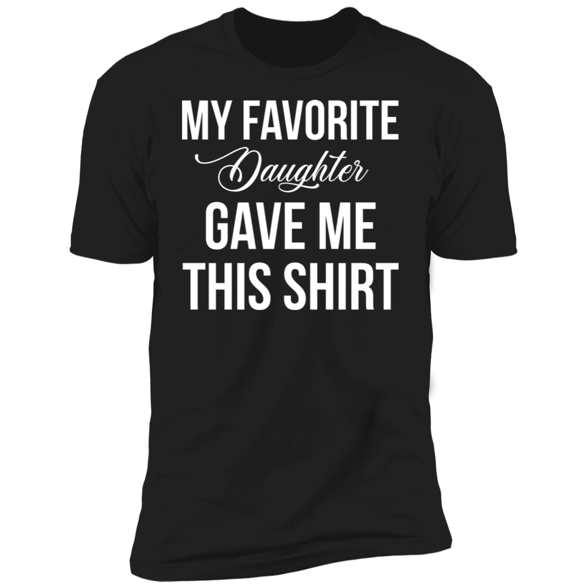 My Favorite Daughter Gave Me This T-Shirt