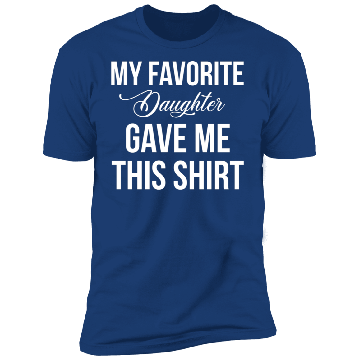 My Favorite Daughter Gave Me This T-Shirt