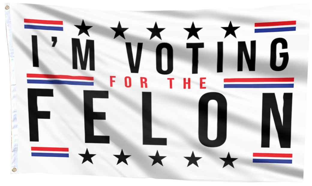 I'm Voting For The Felon Flag