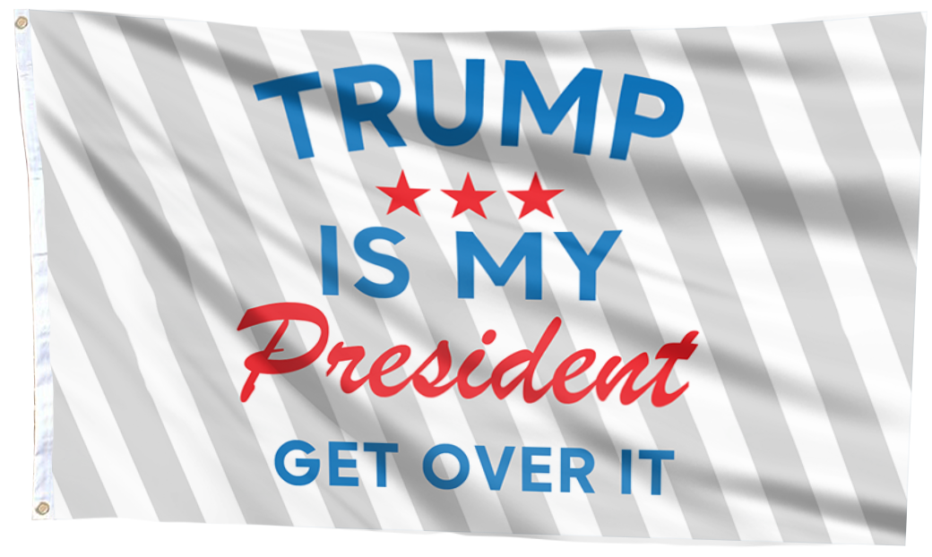 TRUMP Is My President Get Over It Flag