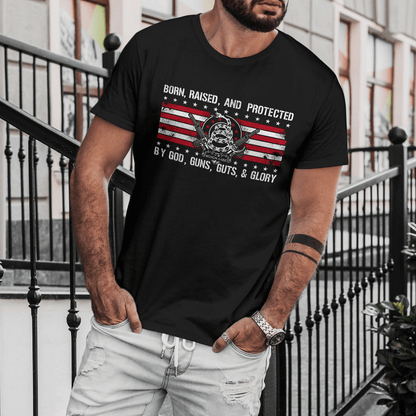 Born Raised and Protected By God, Guns, Guts and Glory 2nd Amendment Shirt