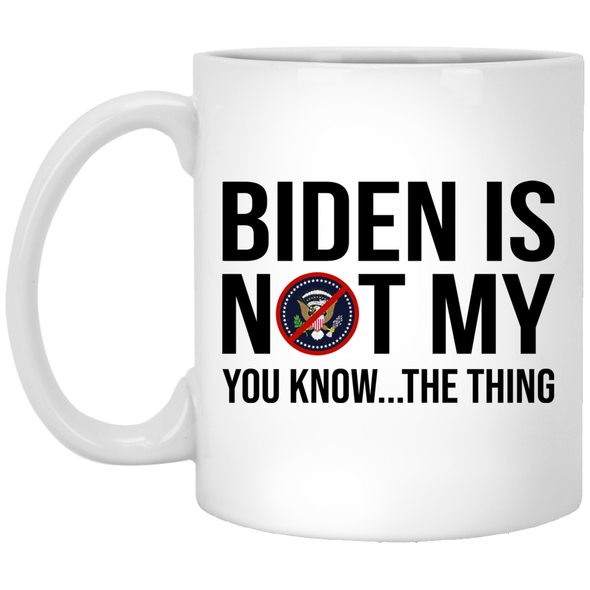 Biden Is Not My..  11 oz. White Mug