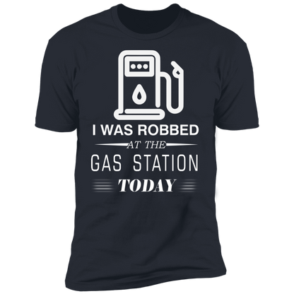 I Was Robbed At The Gas Station Today T-shirt