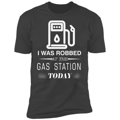I Was Robbed At The Gas Station Today T-shirt