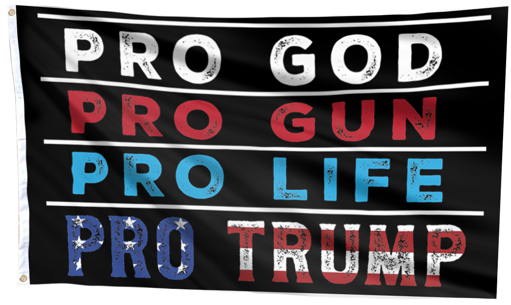 Pro GOD Pro Gun Pro Life Pro Trump Flag