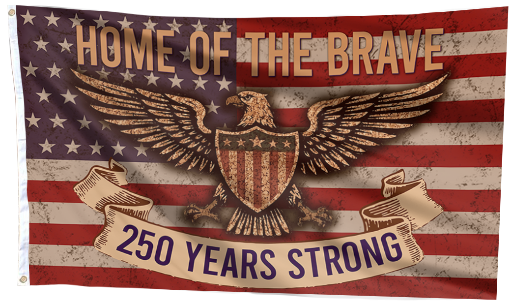 250 Years Strong: Home of the Brave Flag