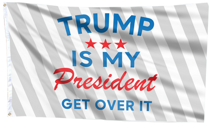 TRUMP Is My President Get Over It Flag